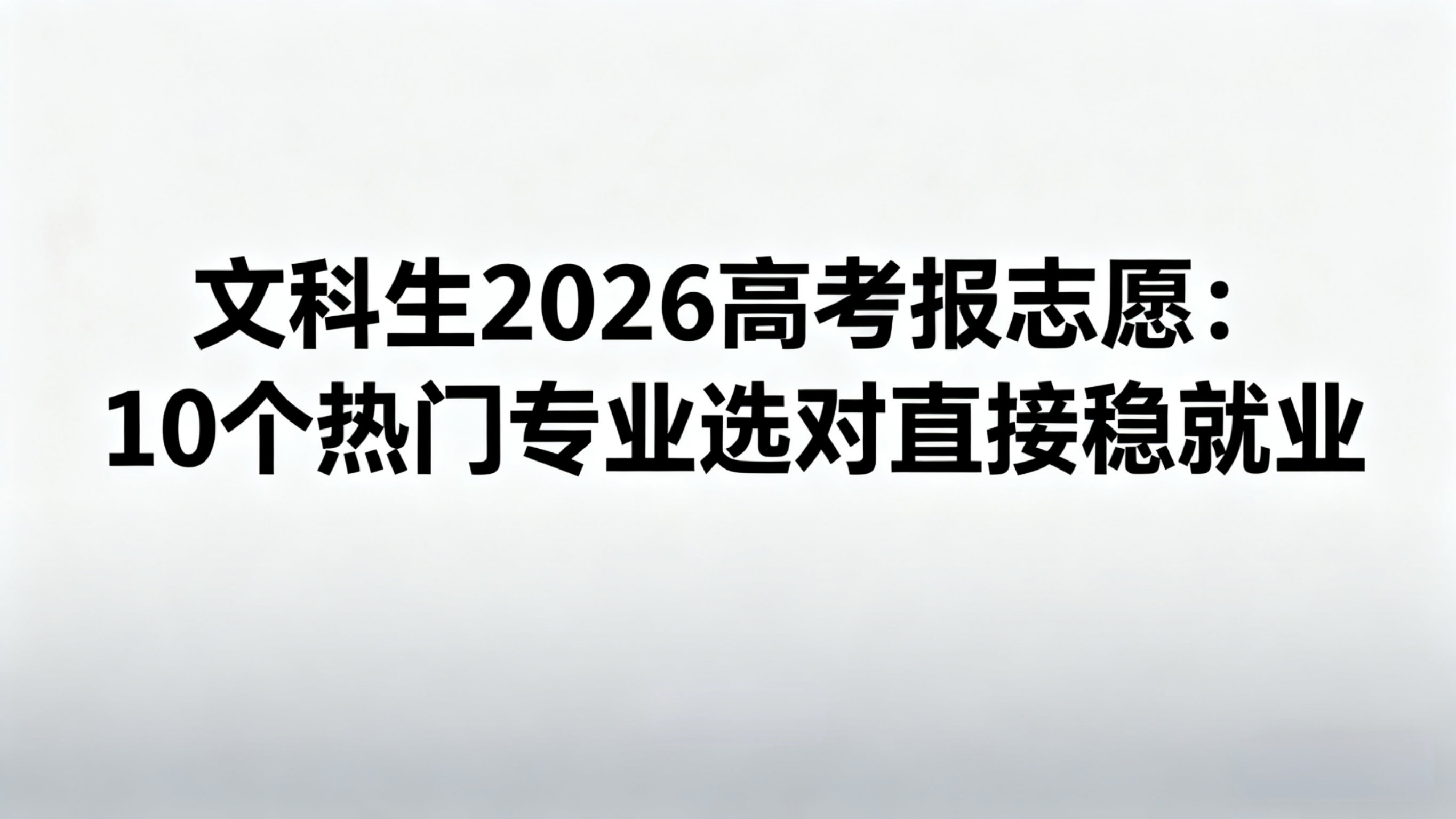 文科生2026高考报志愿：10个热门专业选对直接稳就业 